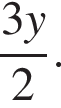  дробь: чис­ли­тель: 3y, зна­ме­на­тель: 2 конец дроби . 