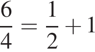  дробь: чис­ли­тель: 6, зна­ме­на­тель: 4 конец дроби = дробь: чис­ли­тель: 1, зна­ме­на­тель: 2 конец дроби плюс 1 