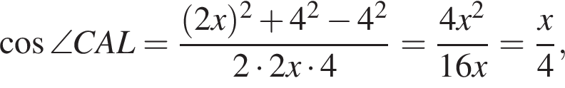 косинус \angle CAL = дробь: числитель: левая круглая скобка 2x правая круглая скобка в квадрате плюс 4 в квадрате минус 4 в квадрате , знаменатель: 2 умножить на 2x умножить на 4 конец дроби = дробь: числитель: 4x в квадрате , знаменатель: 16x конец дроби = дробь: числитель: x, знаменатель: 4 конец дроби ,