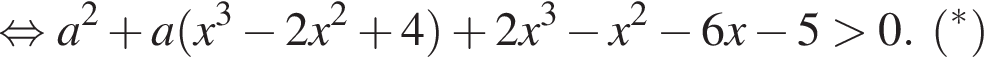  рав­но­силь­но a в квад­ра­те плюс a левая круг­лая скоб­ка x в кубе минус 2x в квад­ра­те плюс 4 пра­вая круг­лая скоб­ка плюс 2x в кубе минус x в квад­ра­те минус 6x минус 5 боль­ше 0. левая круг­лая скоб­ка в сте­пе­ни * пра­вая круг­лая скоб­ка 
