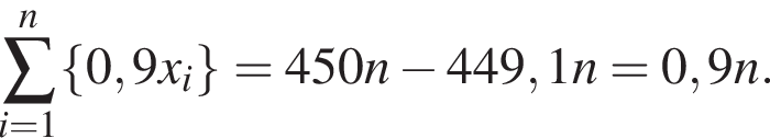 \sum пре­де­лы: от i=1 до n, левая фи­гур­ная скоб­ка 0,9x_i пра­вая фи­гур­ная скоб­ка =450n минус 449,1n = 0,9n.