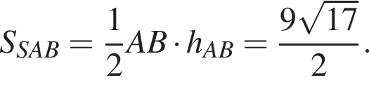 S_SAB= дробь: чис­ли­тель: 1, зна­ме­на­тель: 2 конец дроби AB умно­жить на h_AB= дробь: чис­ли­тель: 9 ко­рень из: на­ча­ло ар­гу­мен­та: 17 конец ар­гу­мен­та , зна­ме­на­тель: 2 конец дроби . 