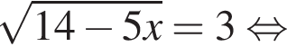  ко­рень из: на­ча­ло ар­гу­мен­та: 14 минус 5x конец ар­гу­мен­та =3 рав­но­силь­но 