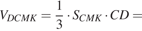 V_DCMK= дробь: чис­ли­тель: 1, зна­ме­на­тель: 3 конец дроби умно­жить на S_CMK умно­жить на CD= 
