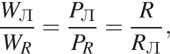  дробь: чис­ли­тель: W_Л, зна­ме­на­тель: W_R конец дроби = дробь: чис­ли­тель: P_Л, зна­ме­на­тель: P_R конец дроби = дробь: чис­ли­тель: R, зна­ме­на­тель: R_Л конец дроби , 