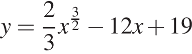 y= дробь: чис­ли­тель: 2, зна­ме­на­тель: 3 конец дроби x в сте­пе­ни левая круг­лая скоб­ка дробь: чис­ли­тель: 3, зна­ме­на­тель: 2 конец дроби пра­вая круг­лая скоб­ка минус 12x плюс 19 