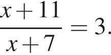  дробь: чис­ли­тель: x плюс 11, зна­ме­на­тель: x плюс 7 конец дроби =3. 