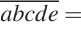 \overlineabcde=