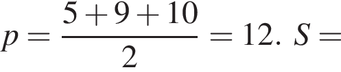 p= дробь: чис­ли­тель: 5 плюс 9 плюс 10, зна­ме­на­тель: 2 конец дроби =12. S=