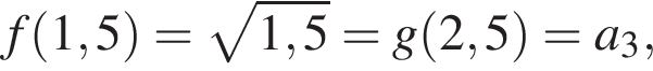 f левая круг­лая скоб­ка 1,5 пра­вая круг­лая скоб­ка = ко­рень из: на­ча­ло ар­гу­мен­та: 1,5 конец ар­гу­мен­та =g левая круг­лая скоб­ка 2,5 пра­вая круг­лая скоб­ка = a_3,