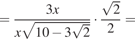 = дробь: чис­ли­тель: 3x, зна­ме­на­тель: x ко­рень из: на­ча­ло ар­гу­мен­та: 10 минус 3 ко­рень из: на­ча­ло ар­гу­мен­та: 2 конец ар­гу­мен­та конец ар­гу­мен­та конец дроби умно­жить на дробь: чис­ли­тель: ко­рень из: на­ча­ло ар­гу­мен­та: 2 конец ар­гу­мен­та , зна­ме­на­тель: 2 конец дроби = 