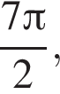  дробь: чис­ли­тель: 7 Пи , зна­ме­на­тель: 2 конец дроби , 