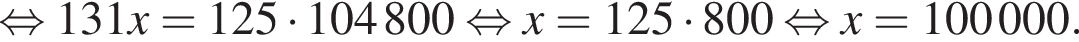 равносильно 131x=125 умножить на 104800 равносильно x=125 умножить на 800 равносильно x=100000.