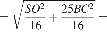 = ко­рень из: на­ча­ло ар­гу­мен­та: дробь: чис­ли­тель: SO в квад­ра­те , зна­ме­на­тель: 16 конец дроби плюс дробь: чис­ли­тель: 25BC в квад­ра­те , зна­ме­на­тель: 16 конец дроби конец ар­гу­мен­та = 