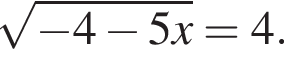 корень из: начало аргумента: минус 4 минус 5x конец аргумента =4.