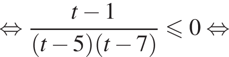 равносильно дробь: числитель: t минус 1, знаменатель: левая круглая скобка t минус 5 правая круглая скобка левая круглая скобка t минус 7 правая круглая скобка конец дроби меньше или равно 0 равносильно