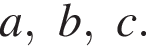 a,b,c.