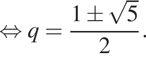  рав­но­силь­но q= дробь: чис­ли­тель: 1\pm ко­рень из: на­ча­ло ар­гу­мен­та: 5 конец ар­гу­мен­та , зна­ме­на­тель: 2 конец дроби . 