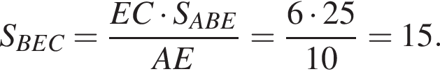 S_BEC= дробь: чис­ли­тель: EC умно­жить на S_ABE, зна­ме­на­тель: AE конец дроби = дробь: чис­ли­тель: 6 умно­жить на 25, зна­ме­на­тель: 10 конец дроби =15. 