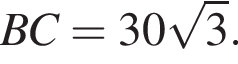 BC =30 ко­рень из: на­ча­ло ар­гу­мен­та: 3 конец ар­гу­мен­та .