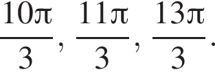 дробь: числитель: 10 Пи , знаменатель: 3 конец дроби , дробь: числитель: 11 Пи , знаменатель: 3 конец дроби , дробь: числитель: 13 Пи , знаменатель: 3 конец дроби .