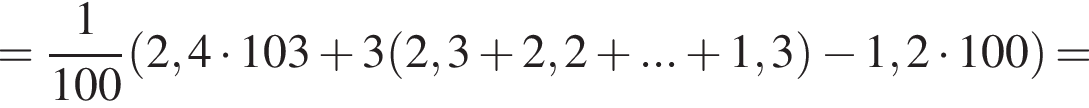 = дробь: чис­ли­тель: 1, зна­ме­на­тель: 100 конец дроби левая круг­лая скоб­ка 2,4 умно­жить на 103 плюс 3 левая круг­лая скоб­ка 2,3 плюс 2,2 плюс ... плюс 1,3 пра­вая круг­лая скоб­ка минус 1,2 умно­жить на 100 пра­вая круг­лая скоб­ка = 