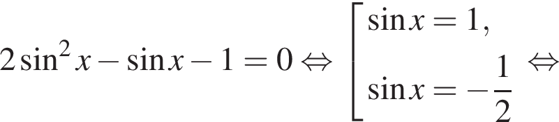 2 синус в квадрате x минус синус x минус 1=0 равносильно совокупность выражений синус x=1, синус x= минус дробь: числитель: 1, знаменатель: 2 конец дроби конец совокупности . равносильно