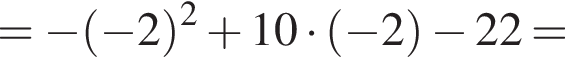= минус левая круглая скобка минус 2 правая круглая скобка в квадрате плюс 10 умножить на левая круглая скобка минус 2 правая круглая скобка минус 22 =
