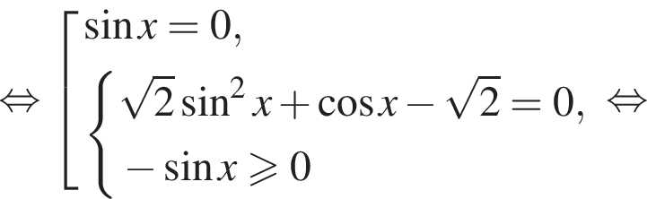  рав­но­силь­но со­во­куп­ность вы­ра­же­ний синус x=0, си­сте­ма вы­ра­же­ний ко­рень из 2 синус в квад­ра­те x плюс ко­си­нус x минус ко­рень из 2 = 0, минус синус x боль­ше или равно 0 конец си­сте­мы . конец со­во­куп­но­сти . рав­но­силь­но 
