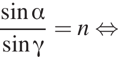 дробь: числитель: синус альфа , знаменатель: синус гамма конец дроби =n равносильно