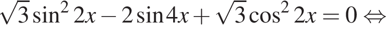 корень из: начало аргумента: 3 конец аргумента синус в квадрате 2x минус 2 синус 4x плюс корень из: начало аргумента: 3 конец аргумента косинус в квадрате 2x=0 равносильно