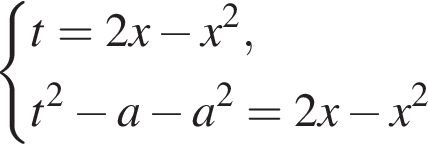  левая фи­гур­ная скоб­ка \beginaligned t=2x минус x в квад­ра­те ,t в квад­ра­те минус a минус a в квад­ра­те =2x минус x в квад­ра­те \endaligned.