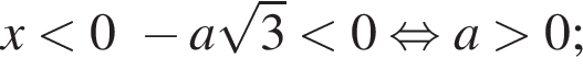 x мень­ше 0 минус a ко­рень из: на­ча­ло ар­гу­мен­та: 3 конец ар­гу­мен­та мень­ше 0 рав­но­силь­но a боль­ше 0;