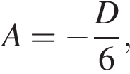 A= минус дробь: чис­ли­тель: D, зна­ме­на­тель: 6 конец дроби , 
