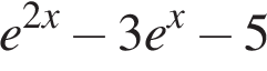 e в сте­пе­ни левая круг­лая скоб­ка 2x пра­вая круг­лая скоб­ка минус 3e в сте­пе­ни x минус 5