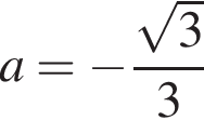 a= минус дробь: чис­ли­тель: ко­рень из 3 , зна­ме­на­тель: 3 конец дроби 