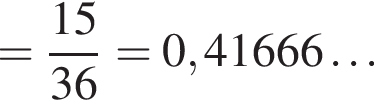 = дробь: числитель: 15, знаменатель: 36 конец дроби = 0,41666 \ldots