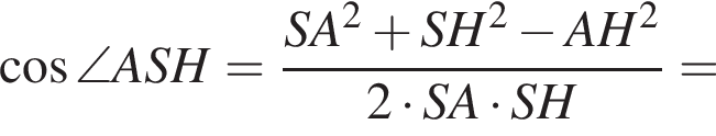 косинус \angle A S H= дробь: числитель: S A в квадрате плюс S H в квадрате минус A H в квадрате , знаменатель: 2 умножить на S A умножить на S H конец дроби =