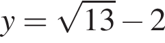 y= ко­рень из: на­ча­ло ар­гу­мен­та: 13 конец ар­гу­мен­та минус 2 