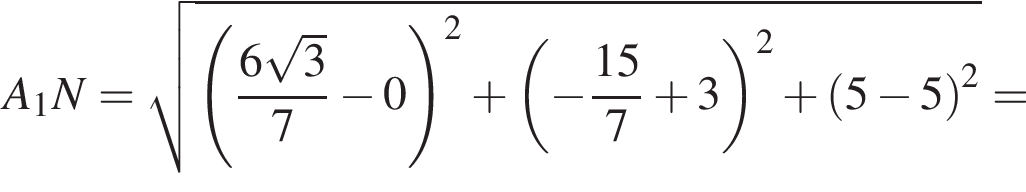 A_1N= ко­рень из: на­ча­ло ар­гу­мен­та: левая круг­лая скоб­ка дробь: чис­ли­тель: 6 ко­рень из: на­ча­ло ар­гу­мен­та: 3 конец ар­гу­мен­та , зна­ме­на­тель: 7 конец дроби минус 0 пра­вая круг­лая скоб­ка конец ар­гу­мен­та в квад­ра­те плюс левая круг­лая скоб­ка минус дробь: чис­ли­тель: 15, зна­ме­на­тель: 7 конец дроби плюс 3 пра­вая круг­лая скоб­ка в квад­ра­те плюс левая круг­лая скоб­ка 5 минус 5 пра­вая круг­лая скоб­ка в квад­ра­те = 