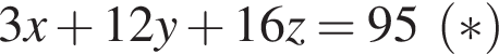 3 x плюс 12 y плюс 16 z=95 левая круг­лая скоб­ка * пра­вая круг­лая скоб­ка 
