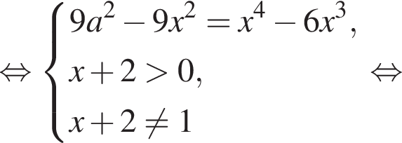  рав­но­силь­но си­сте­ма вы­ра­же­ний 9a в квад­ра­те минус 9x в квад­ра­те =x в сте­пе­ни 4 минус 6x в кубе ,x плюс 2 боль­ше 0,x плюс 2 не равно 1 конец си­сте­мы . рав­но­силь­но 