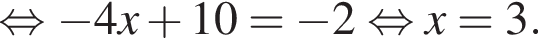  рав­но­силь­но минус 4x плюс 10= минус 2 рав­но­силь­но x=3.