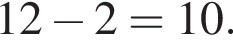 12 минус 2=10.