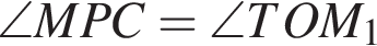 \angle MPC=\angle TOM_1