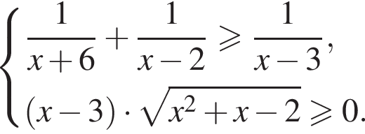  си­сте­ма вы­ра­же­ний  новая стро­ка дробь: чис­ли­тель: 1, зна­ме­на­тель: x плюс 6 конец дроби плюс дробь: чис­ли­тель: 1, зна­ме­на­тель: x минус 2 конец дроби боль­ше или равно дробь: чис­ли­тель: 1, зна­ме­на­тель: x минус 3 конец дроби ,  новая стро­ка левая круг­лая скоб­ка x минус 3 пра­вая круг­лая скоб­ка умно­жить на ко­рень из: на­ча­ло ар­гу­мен­та: x в сте­пе­ни левая круг­лая скоб­ка 2 конец ар­гу­мен­та плюс x минус 2 пра­вая круг­лая скоб­ка боль­ше или равно 0.  конец си­сте­мы .