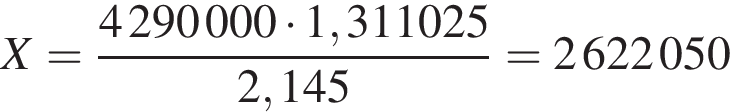 X= дробь: чис­ли­тель: 4290000 умно­жить на 1,311025, зна­ме­на­тель: 2,145 конец дроби = 2622050 