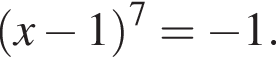 левая круг­лая скоб­ка x минус 1 пра­вая круг­лая скоб­ка в сте­пе­ни 7 = минус 1.
