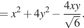 = x в квад­ра­те плюс 4y в квад­ра­те минус дробь: чис­ли­тель: 4xy, зна­ме­на­тель: ко­рень из: на­ча­ло ар­гу­мен­та: 6 конец ар­гу­мен­та конец дроби . 