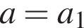 a= a_1